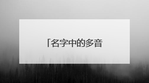 名字中的多音字应怎么读？