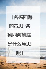 名扬四海的意思 名扬四海到底是什么意思呢