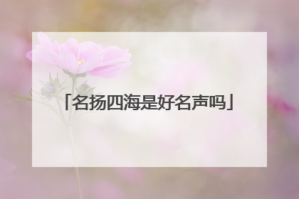 名扬四海是好名声吗
