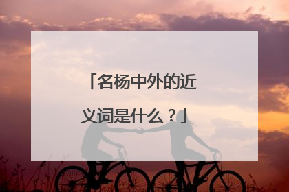 名杨中外的近义词是什么？