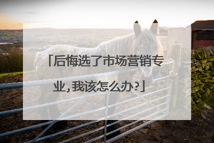 后悔选了市场营销专业,我该怎么办?