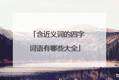 含近义词的四字词语有哪些大全