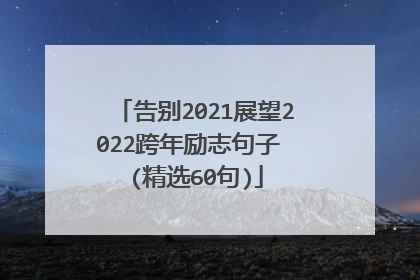 告别2021展望2022跨年励志句子 (精选60句)