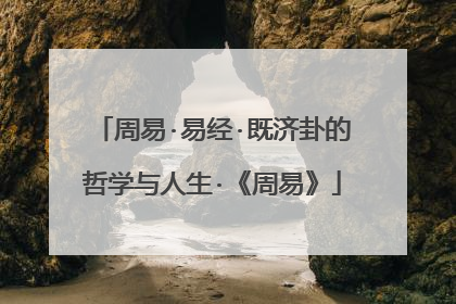 周易·易经·既济卦的哲学与人生·《周易》
