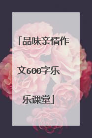 品味亲情作文600字乐乐课堂