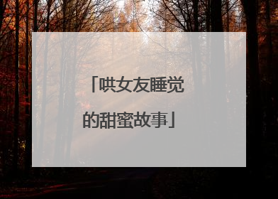 哄女友睡觉的甜蜜故事