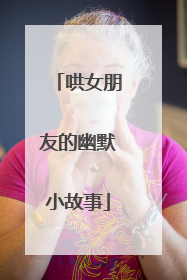 哄女朋友的幽默小故事