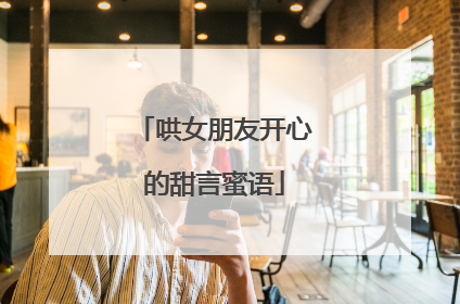 哄女朋友开心的甜言蜜语