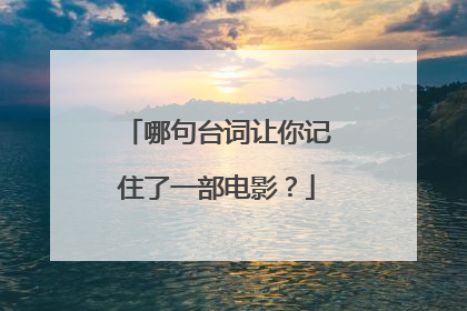 哪句台词让你记住了一部电影？