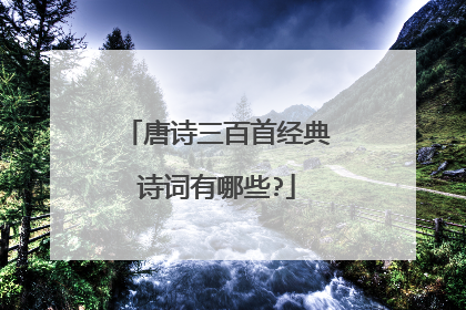 唐诗三百首经典诗词有哪些?