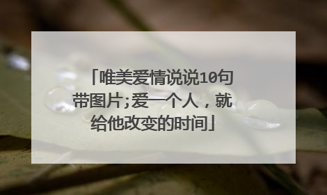 唯美爱情说说10句带图片;爱一个人，就给他改变的时间