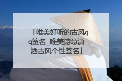 唯美好听的古风qq签名_唯美诗意潇洒古风个性签名