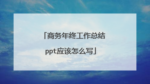 商务年终工作总结ppt应该怎么写