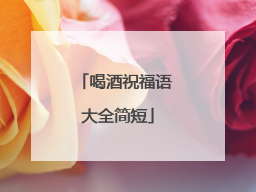喝酒祝福语大全简短