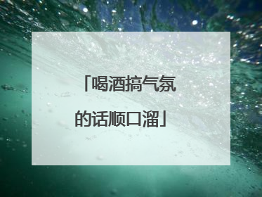 喝酒搞气氛的话顺口溜