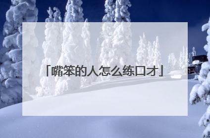 嘴笨的人怎么练口才