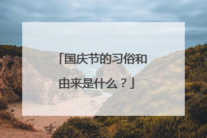 国庆节的习俗和由来是什么？