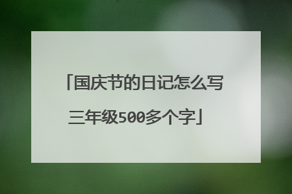 国庆节的日记怎么写三年级500多个字
