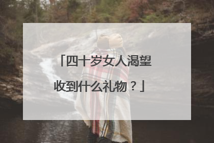 四十岁女人渴望收到什么礼物?