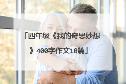 四年级《我的奇思妙想》400字作文10篇