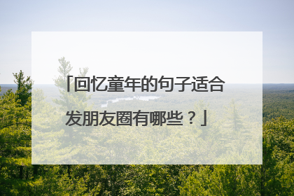 回忆童年的句子适合发朋友圈有哪些？