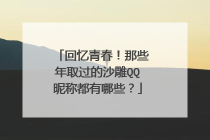 回忆青春！那些年取过的沙雕QQ昵称都有哪些？