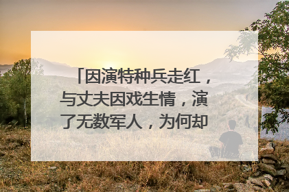 因演特种兵走红,与丈夫因戏生情,演了无数军人,为何却还是二线演员?