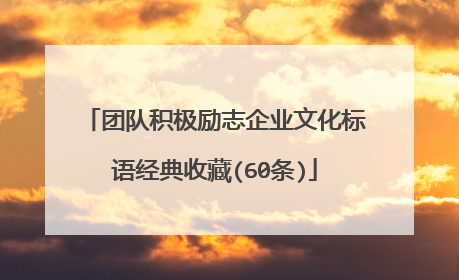 团队积极励志企业文化标语经典收藏(60条)