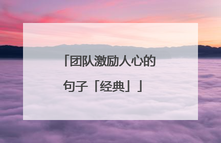 团队激励人心的句子「经典」