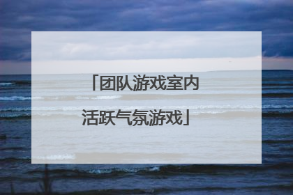 团队游戏室内活跃气氛游戏