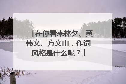 在你看来林夕、黄伟文、方文山，作词风格是什么呢？