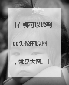 在哪可以找到QQ头像的原图,就是大图。