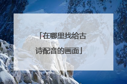 在哪里找给古诗配音的画面