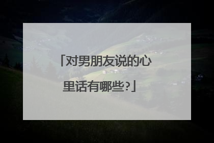 对男朋友说的心里话有哪些?