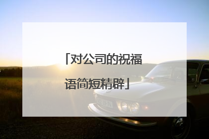 对公司的祝福语简短精辟