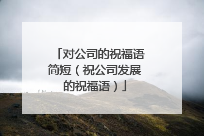 对公司的祝福语简短(祝公司发展的祝福语)