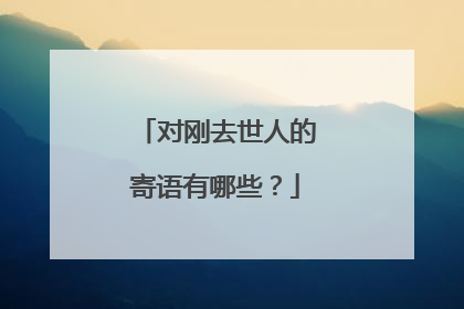 对刚去世人的寄语有哪些？