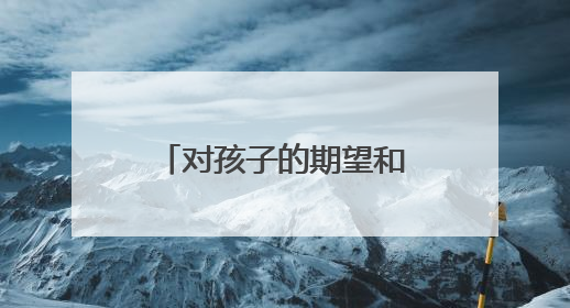 对孩子的期望和鼓励的话_写给孩子的成长寄语