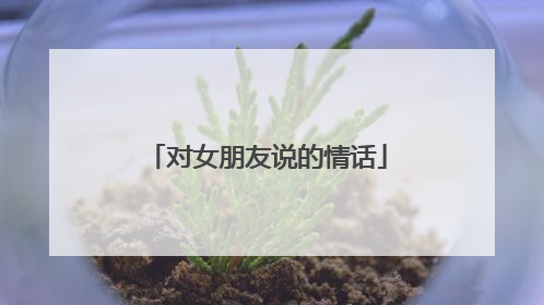 对女朋友说的情话