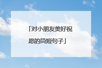 对小朋友美好祝愿的简短句子