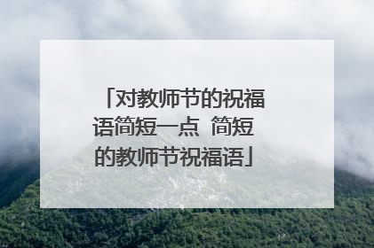 对教师节的祝福语简短一点 简短的教师节祝福语