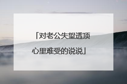 对老公失望透顶心里难受的说说