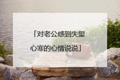 对老公感到失望心寒的心情说说