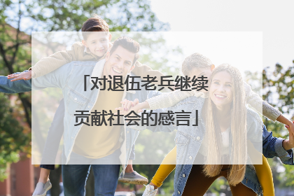 对退伍老兵继续贡献社会的感言