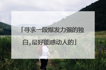 寻求一段爆发力强的独白,最好能感动人的