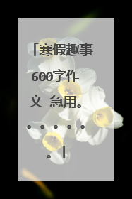 寒假趣事600字作文 急用。。。。。。。