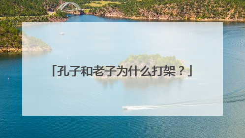 孔子和老子为什么打架？