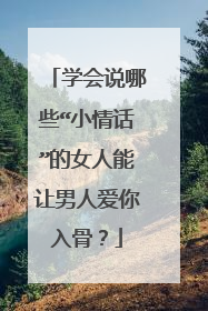 学会说哪些“小情话”的女人能让男人爱你入骨？