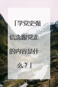 学党史强信念跟党走的内容是什么?
