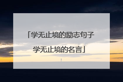 学无止境的励志句子 学无止境的名言